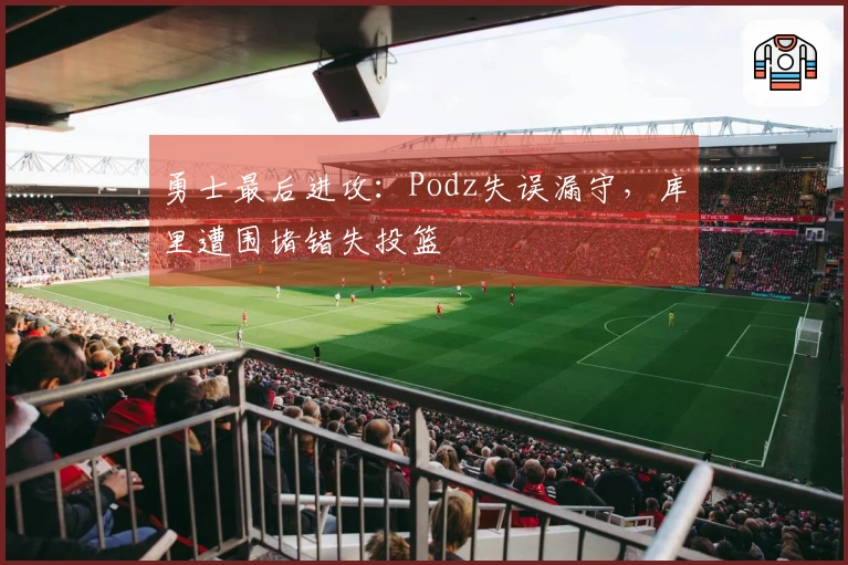 勇士最后进攻：Podz失误漏守，库里遭围堵错失投篮