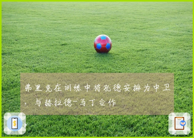 弗里克在训练中将孔德安排为中卫，与赫拉德-马丁合作