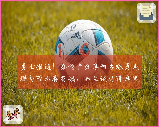 勇士报道！泰伦卢分享两名球员表现与附加赛备战，加兰谈对阵库里的心态！