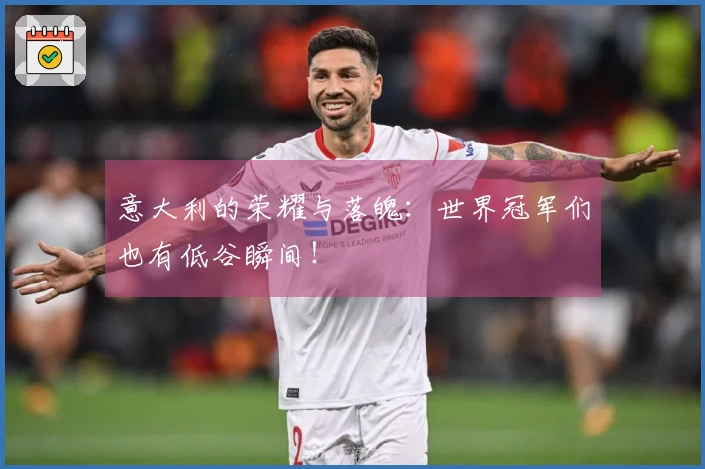 意大利的荣耀与落魄：世界冠军们也有低谷瞬间！