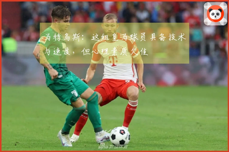 马特乌斯：这组皇马球员具备技术与速度，但心理素质欠佳